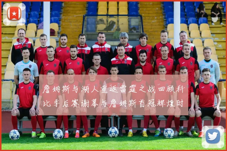 詹姆斯与湖人重返雷霆之战回顾科比季后赛谢幕与詹姆斯首冠辉煌时刻